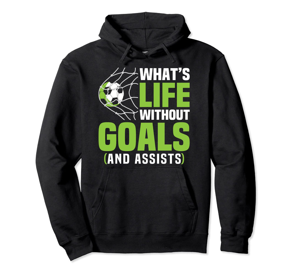 Funny Soccer Whats Life Without Goals Hoodie - Novelty Apparel Men Women