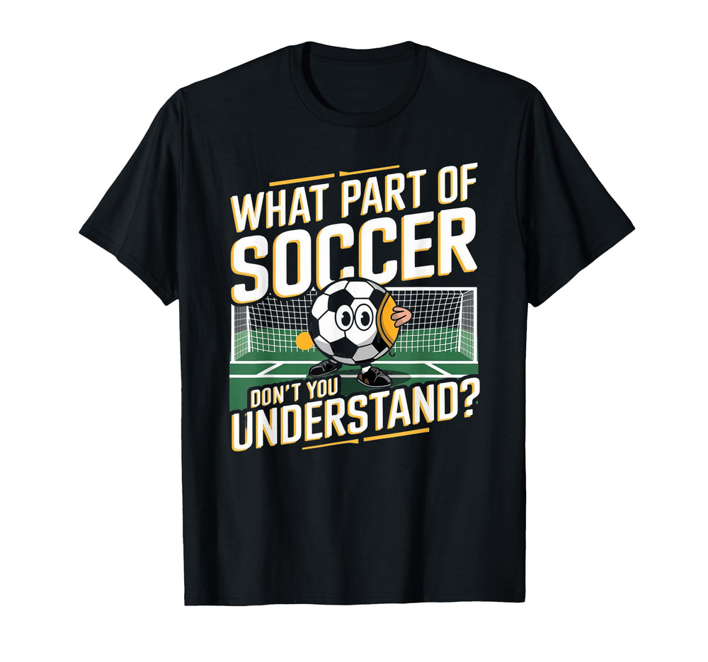 Funny What Part Soccer Dont You T-Shirt - Minimalist Print Men Women