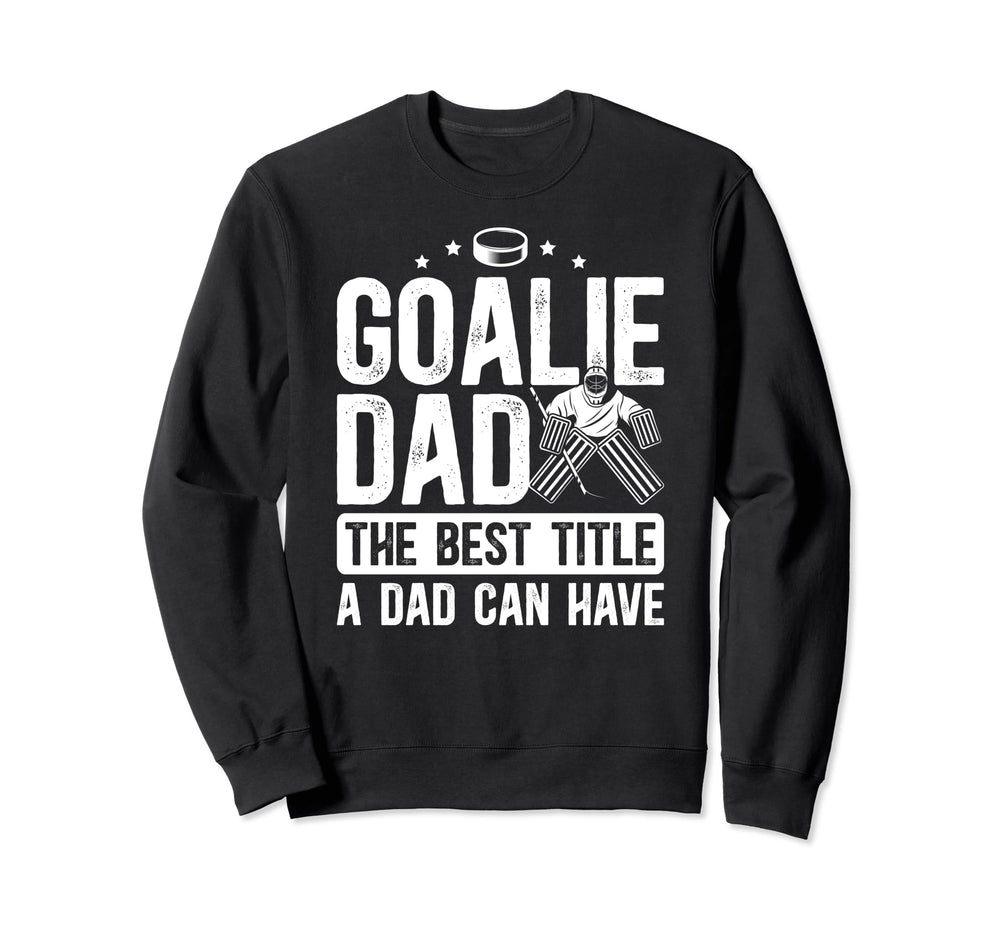 Ice Hockey Goalie Dad Best Title Sweatshirt - Custom Art Print Men Women