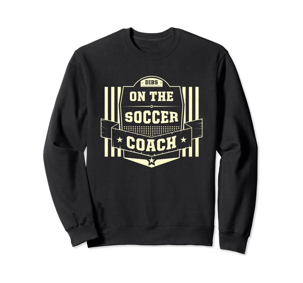 Dibs Soccer Coach Sayings Soccer Sweatshirt - Trendy Graphic for Adults
