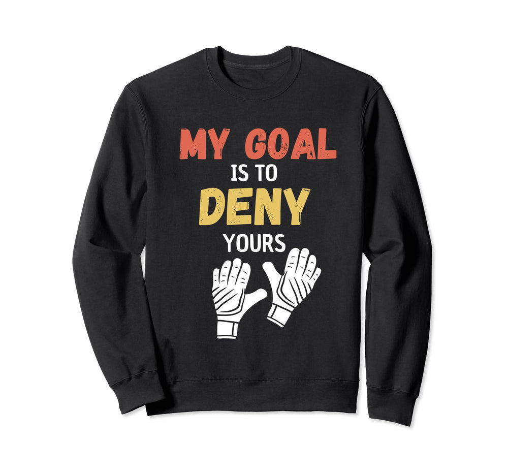 My Goal Is To Deny Yours Soccer Sweatshirt - Streetwear Style for Adults