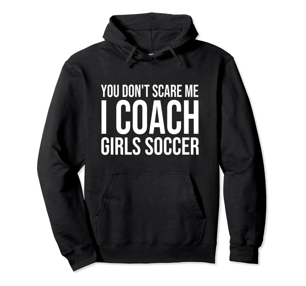 You Dont Scare Me I Coach Soccer Coaching Hoodie - Graphic Print Men Women
