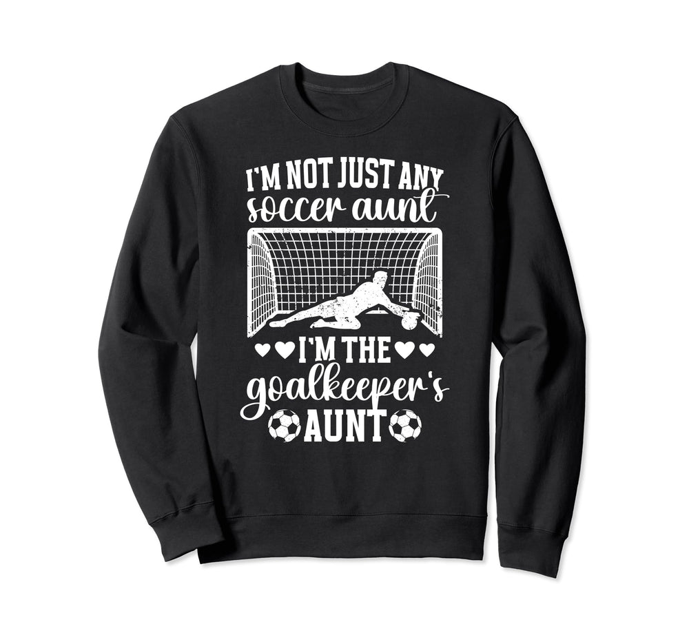 Im Soccer Goalkeeper Aunt Soccer Sweatshirt - Fun Novelty Design Men Women