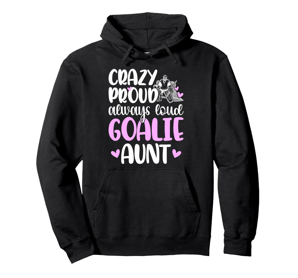 Crazy Proud Hockey Goalie Aunt Hockey Hoodie - Trendy Graphic Unisex
