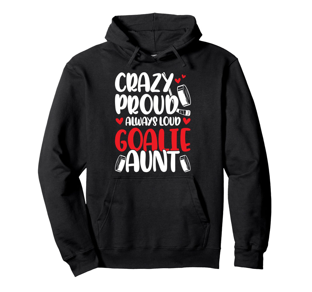 Crazy Proud Hockey Goalie Aunt Hockey Hoodie - Custom Art Print Unisex
