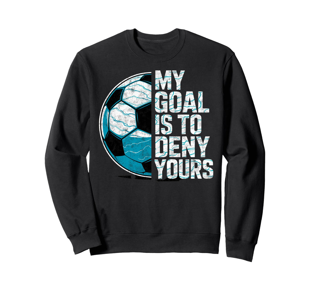 My Goal Is To Deny Yours Soccer Sweatshirt - Unique Graphic for Adults