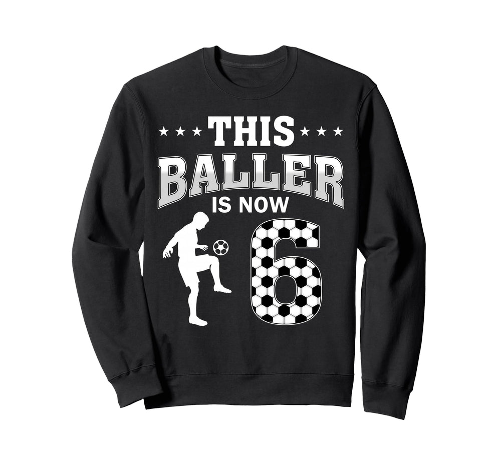 This Baller Is Now 6 Soccer 6Th Sweatshirt - Graphic Print Men Women
