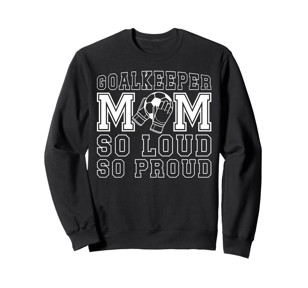 Soccer Goalkeeper Mom So Loud Mom Sweatshirt - Aesthetic Graphic Unisex