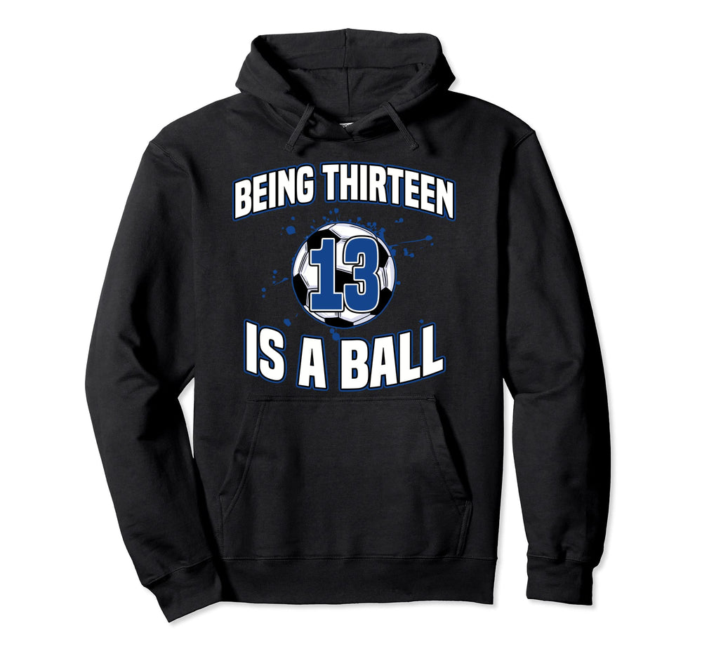 Being Thirteen Is Ball Soccer Player 13Th Hoodie - Trendy Graphic Unisex