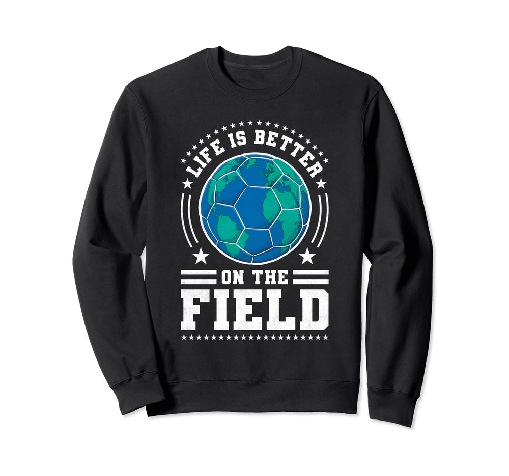 Life Is Better Field Soccer Sweatshirt - Unique Graphic Men Women