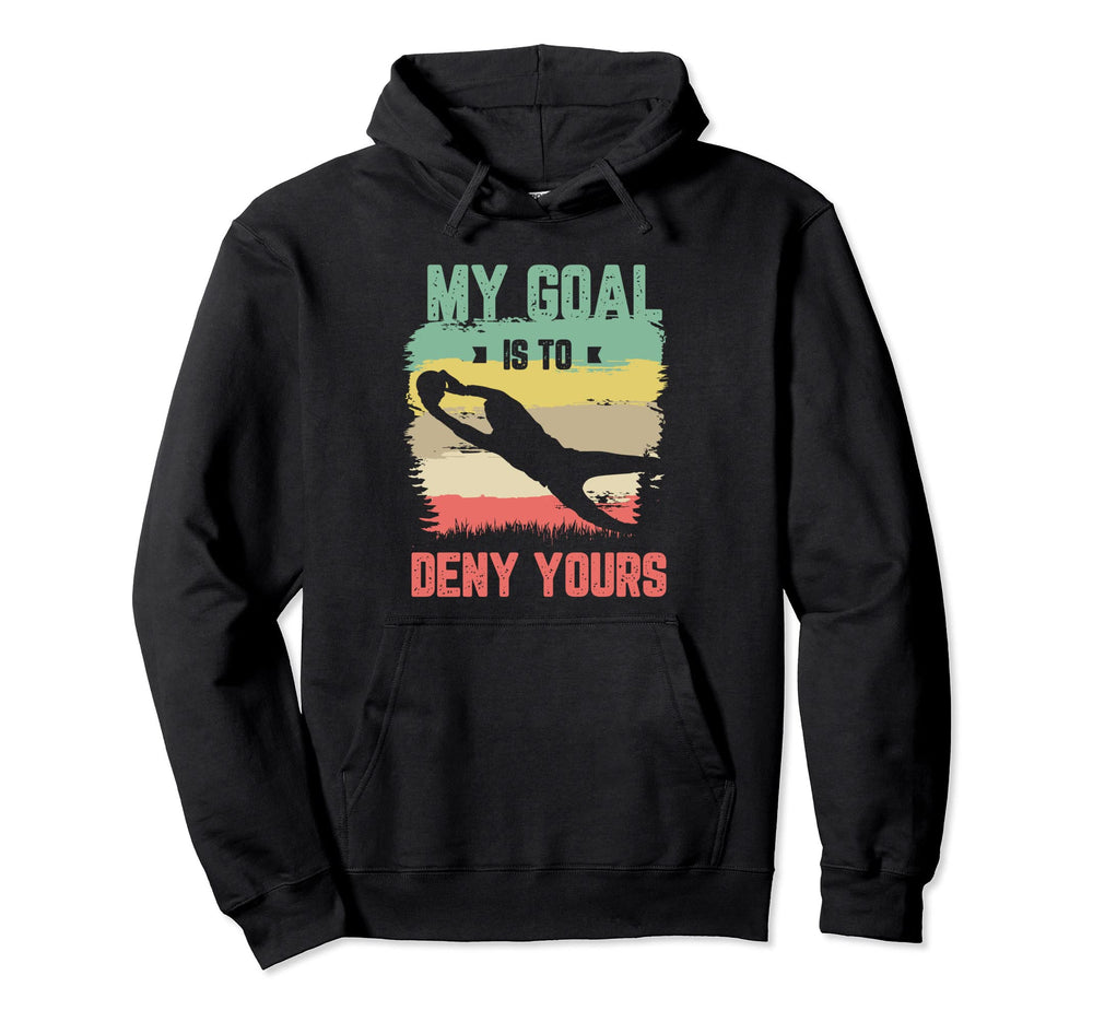 My Goal Is To Deny Yours Soccer Goalie Hoodie - Novelty Apparel for Adults