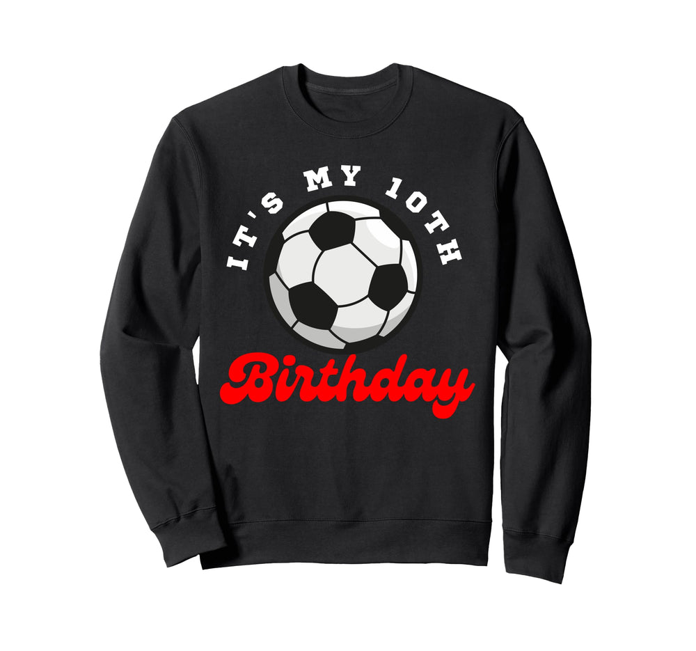 Its My 10Th Birthday Soccer Sweatshirt - Custom Art Print for Adults