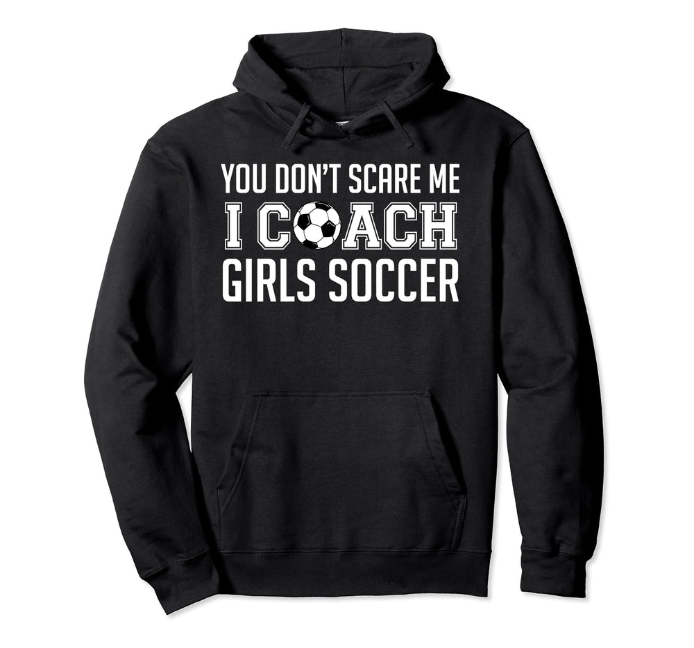 You Dont Scare Me I Coach Soccer Hoodie - Fun Novelty Design for Adults