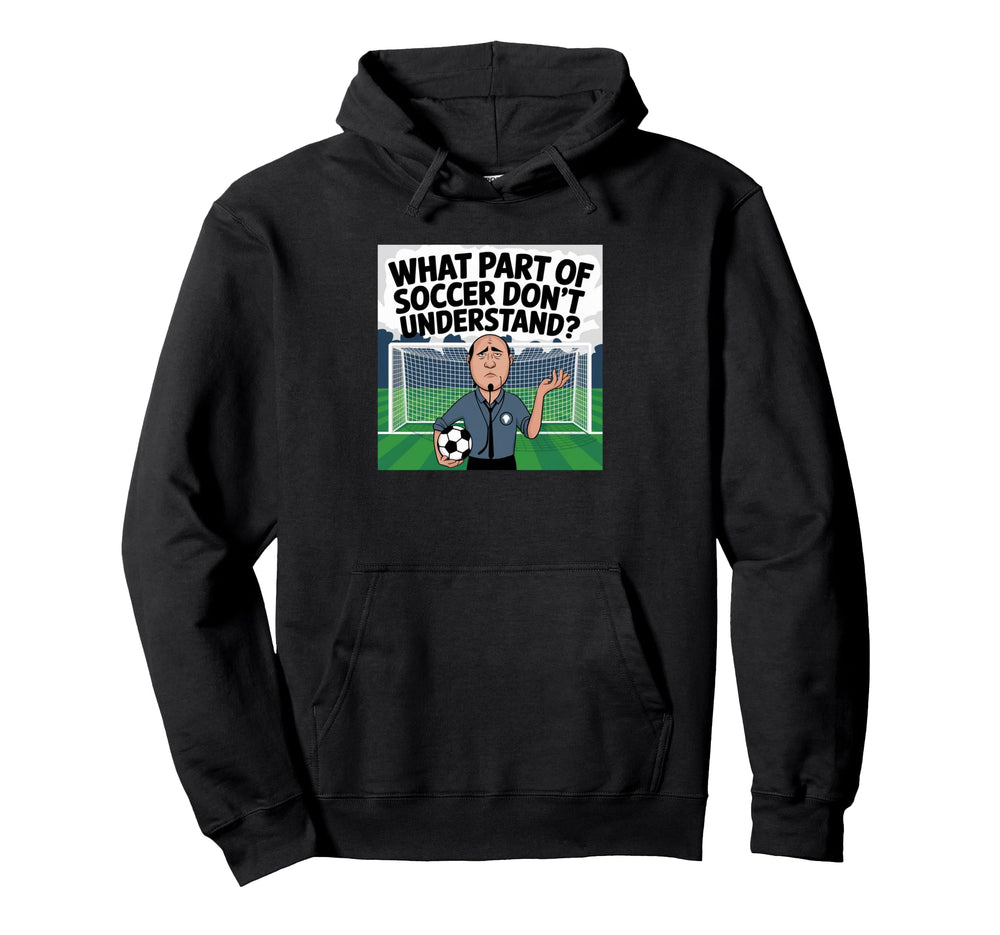 Funny What Part Soccer Dont You Hoodie - Fun Novelty Design Unisex
