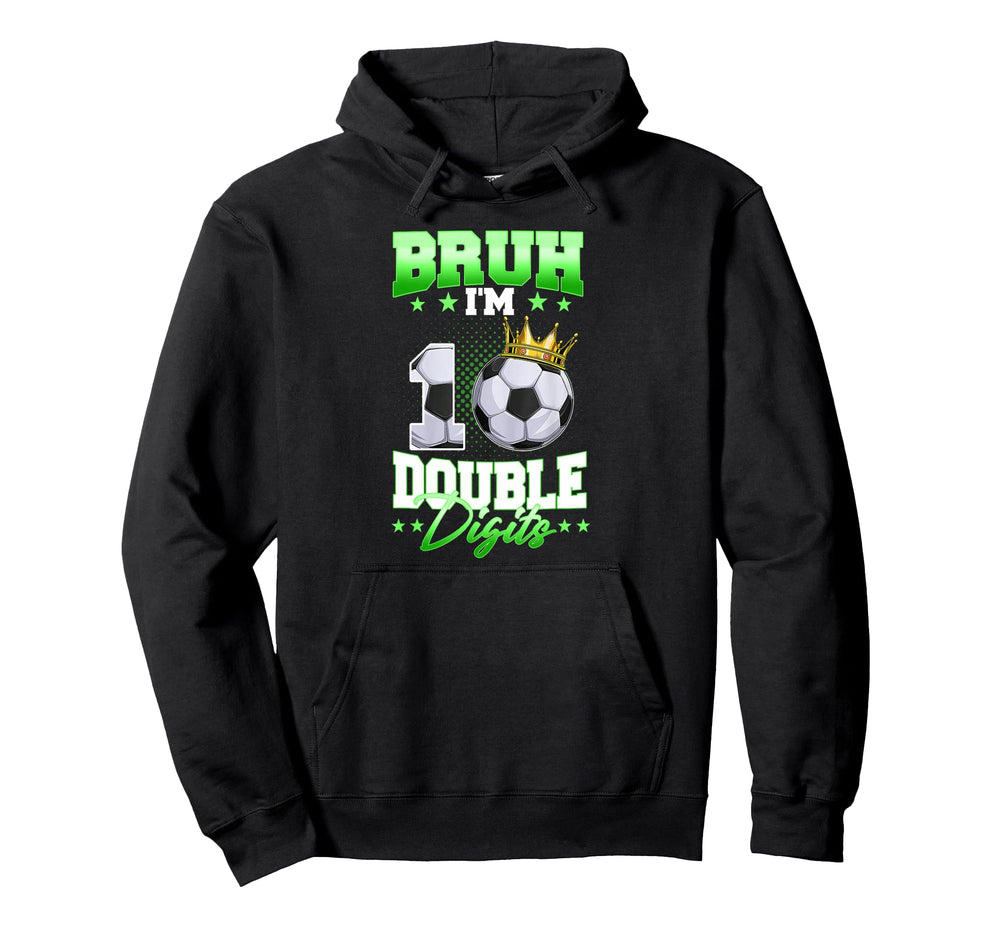 Bruh Im Double Digits Soccer 10Th Hoodie - Custom Art Print for Adults