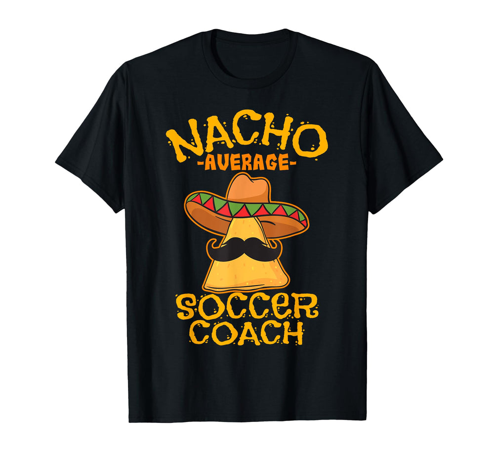Nacho Average Soccer Coach Mexican T-Shirt - Unique Graphic Unisex