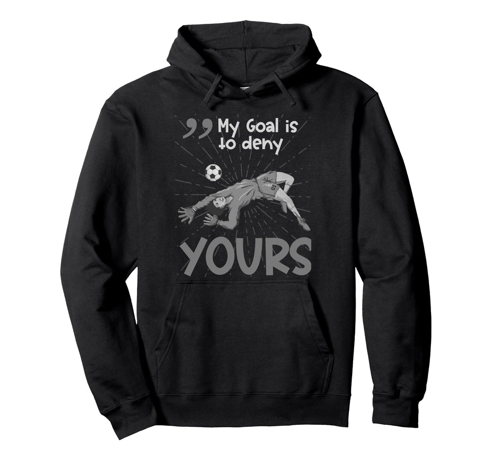 My Goal Is To Deny Yours Soccer Hoodie - Casual Everyday Wear Unisex