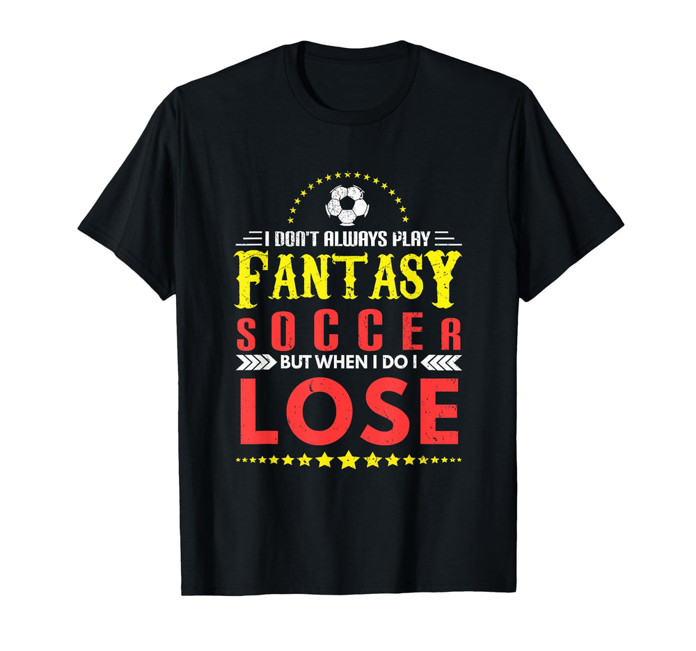 Soccer I Dont Play Fantasy But When I T-Shirt - Custom Art Print Men Women