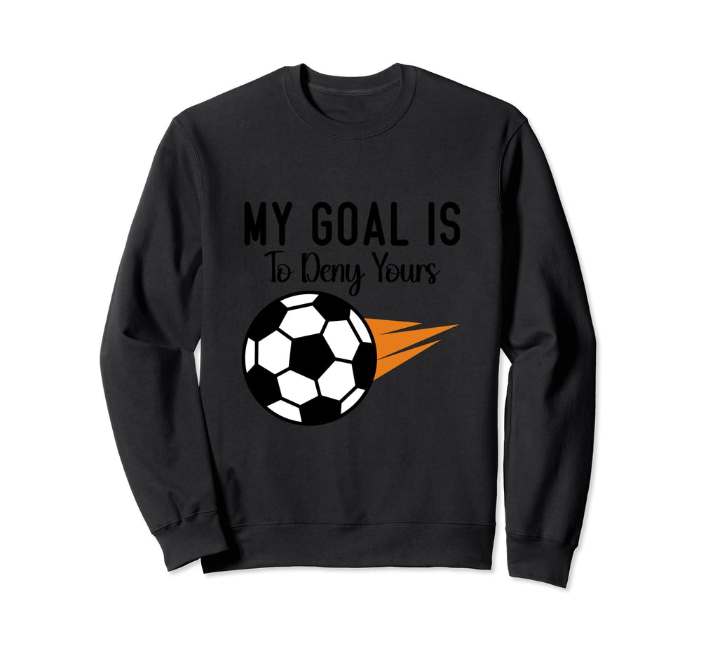 My Goal Is To Deny Yours Soccer Sweatshirt - Graphic Print for Adults