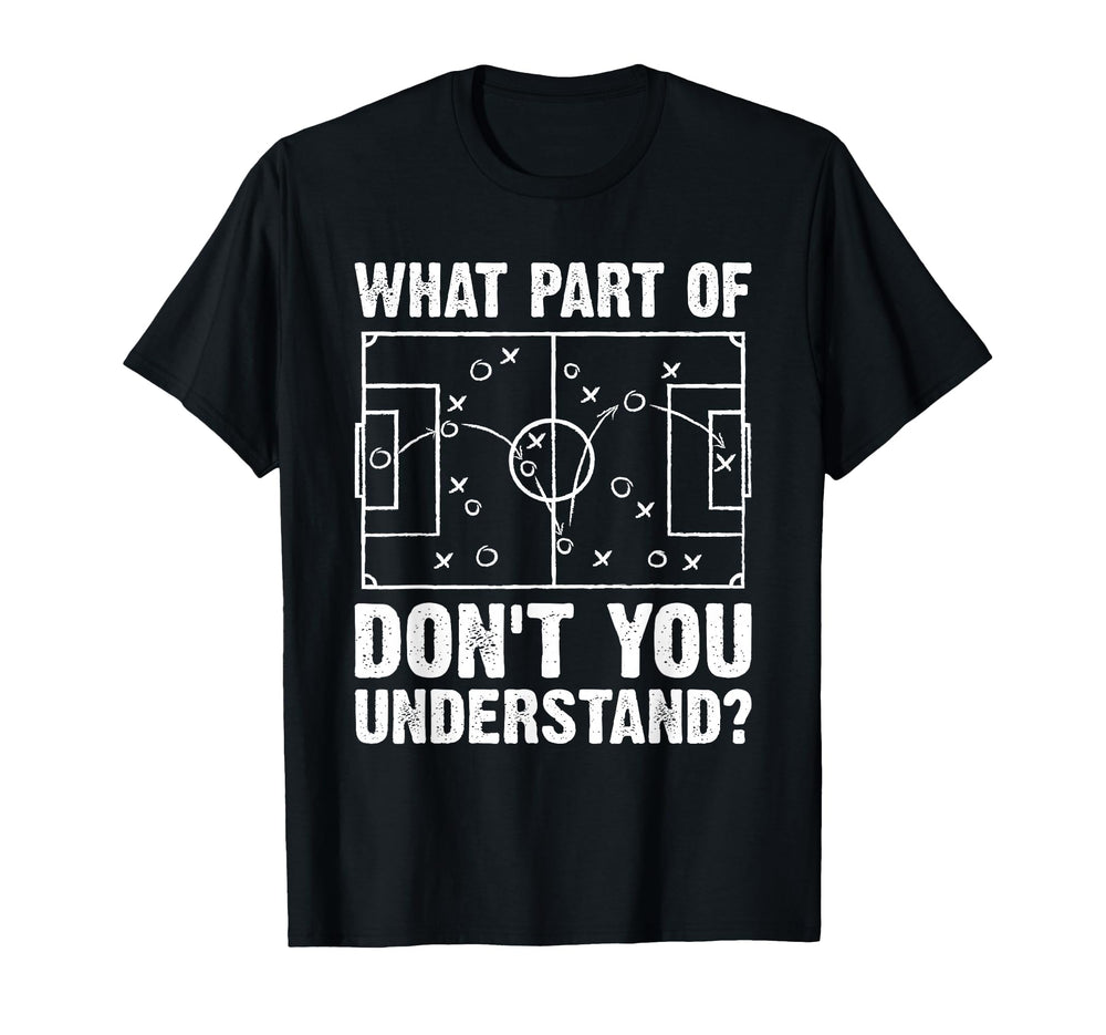 What Part Soccer Dont You Understand T-Shirt - Unique Graphic Men Women