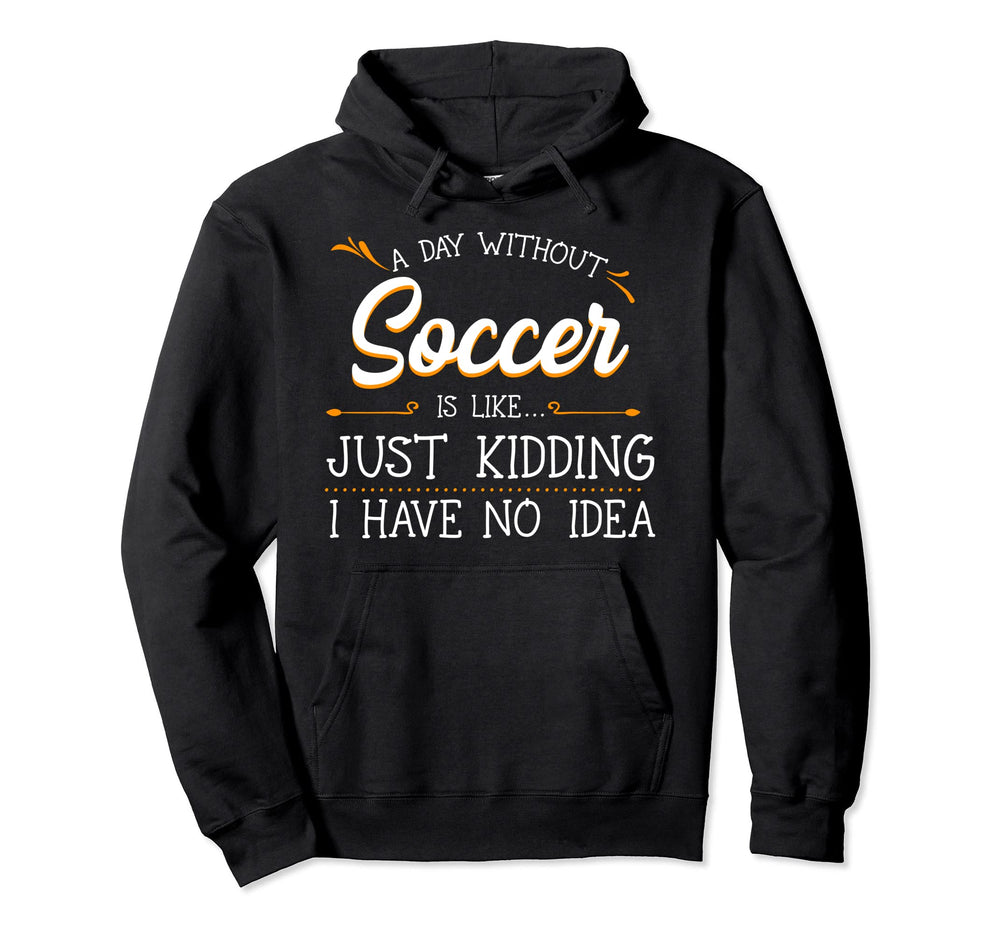 Day Without Soccer Player Goalie Game Hoodie - Aesthetic Graphic Men Women