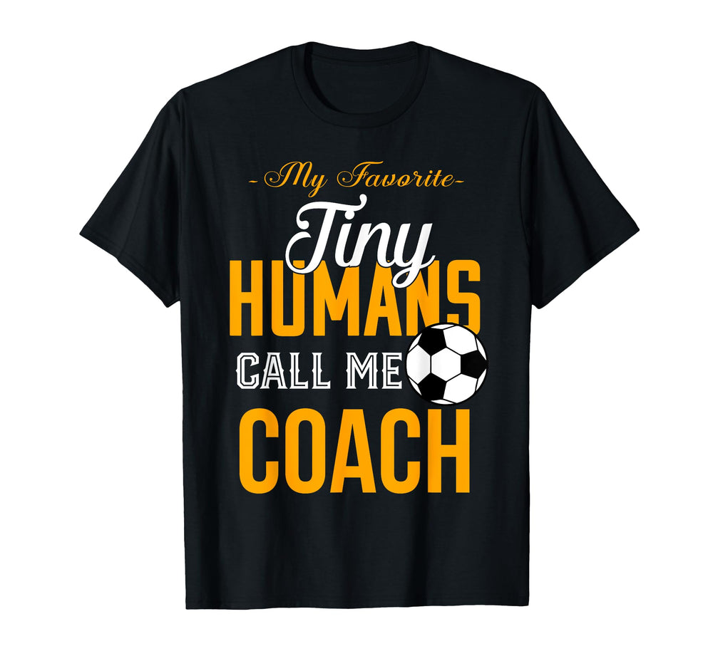 Soccer Coach My Favorite Tiny Humans T-Shirt - Streetwear Style Men Women