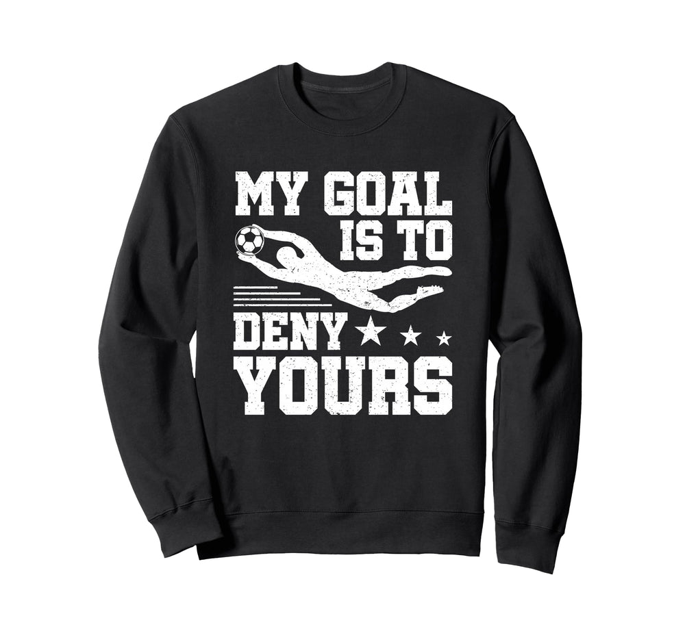 Soccer Keeper Goalie My Goal To Deny Sweatshirt - Graphic Print Unisex