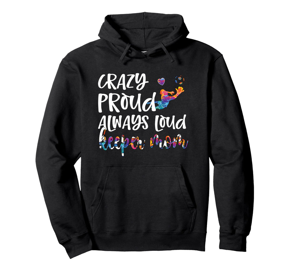 Crazy Proud Soccer Goalkeeper Mom Hoodie - Novelty Apparel Men Women