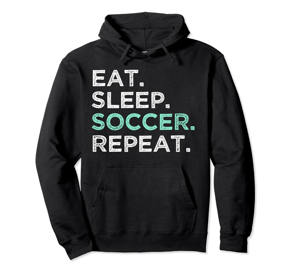 Eat Sleep Soccer Repeat Funny Soccer Hoodie - Novelty Apparel Men Women