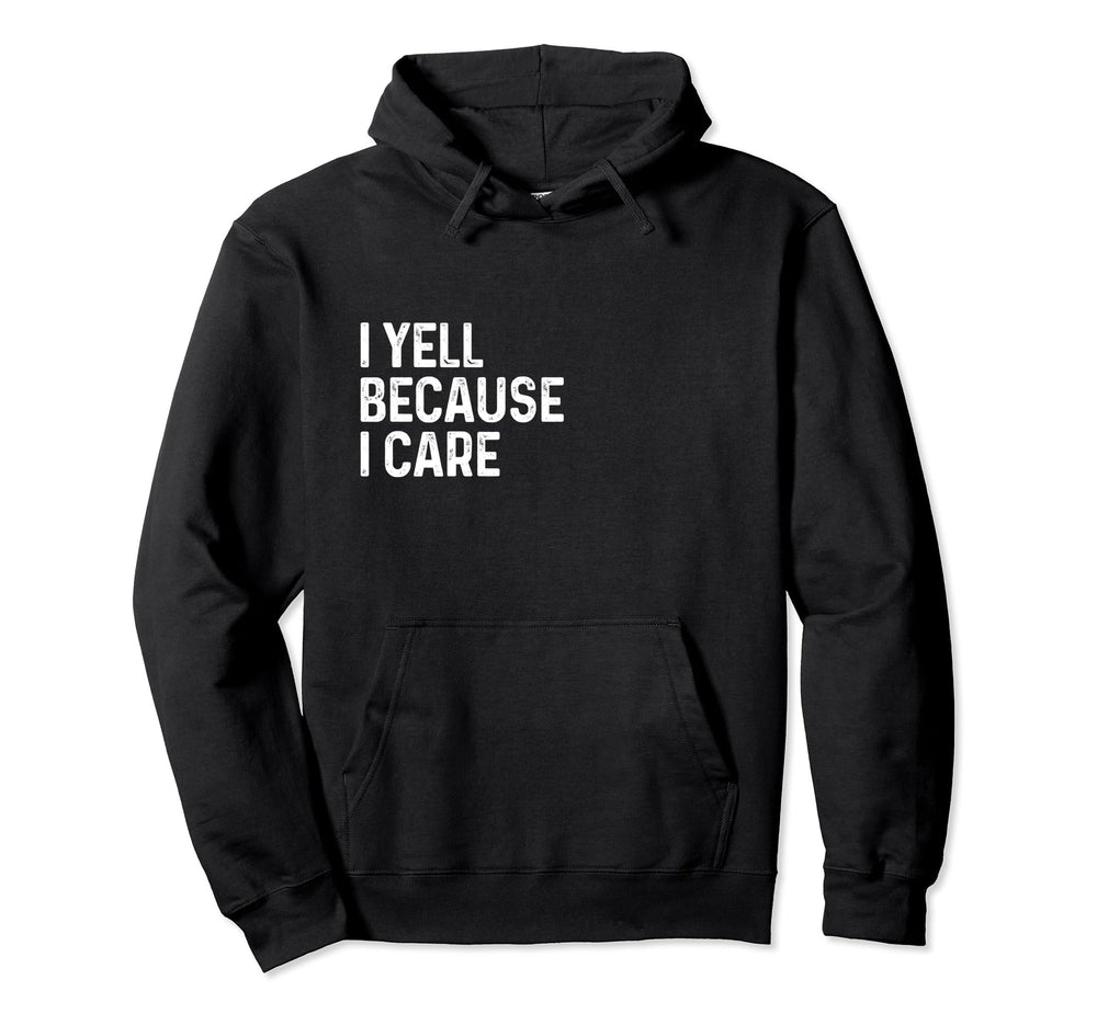 I Yell Because I Care Soccer Baseball Hoodie - Novelty Apparel Unisex