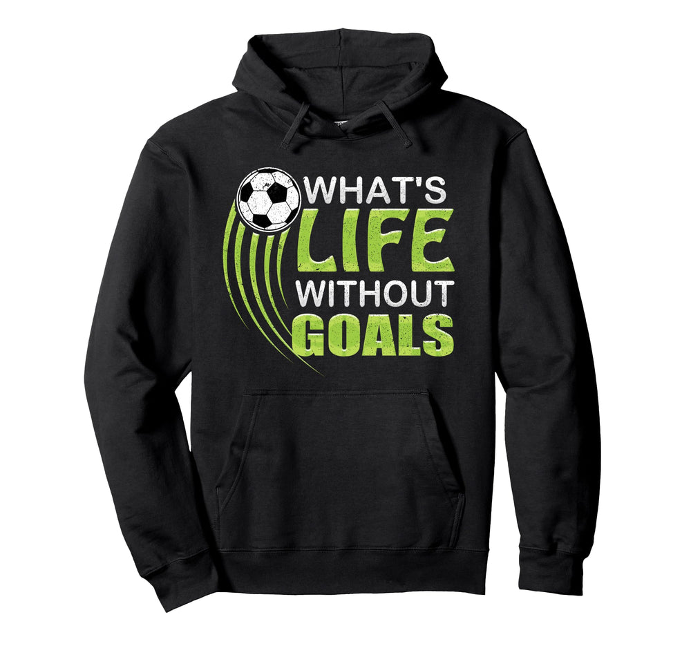 Whats Life Without Goals Soccer Football Hoodie - Trendy Graphic for Adults