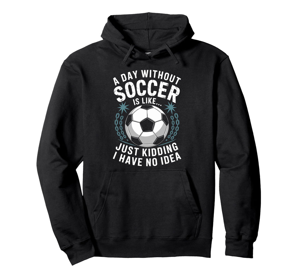 Goal Keeper Coach Day Without Soccer Is Hoodie - Custom Art Print Unisex