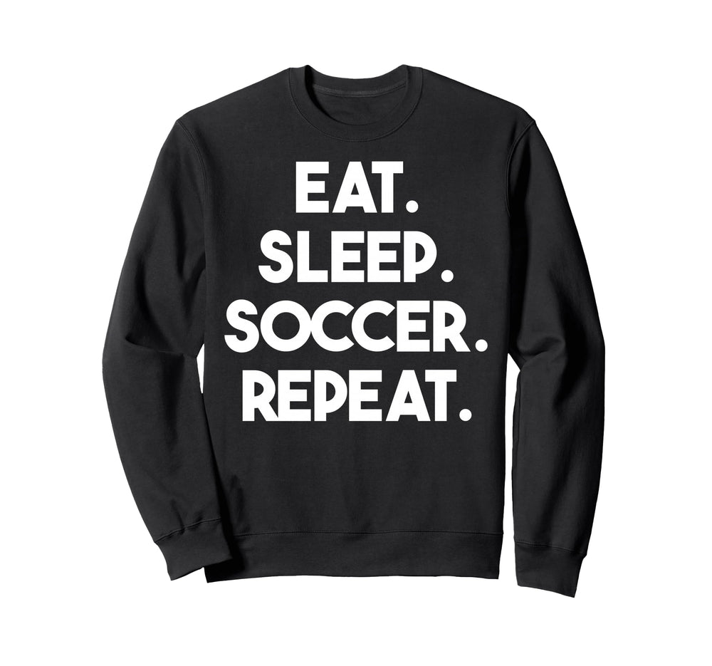 Eat Sleep Soccer Repeat Funny Soccer Sweatshirt - Novelty Apparel Unisex