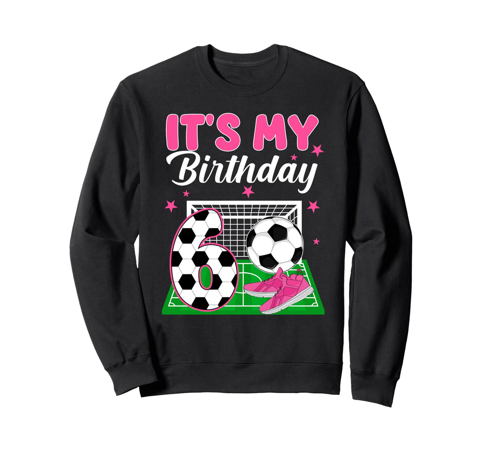 Its My 6Th Soccer Birthday Soccer Party Sweatshirt - Unique Graphic Unisex