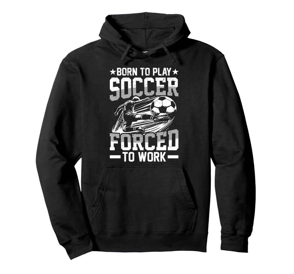 Born To Play Soccer Forced To Work Hoodie - Minimalist Print for Adults