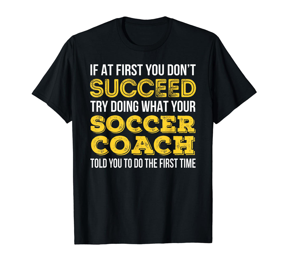 Funny Soccer Coach If First You T-Shirt - Fun Novelty Design Men Women