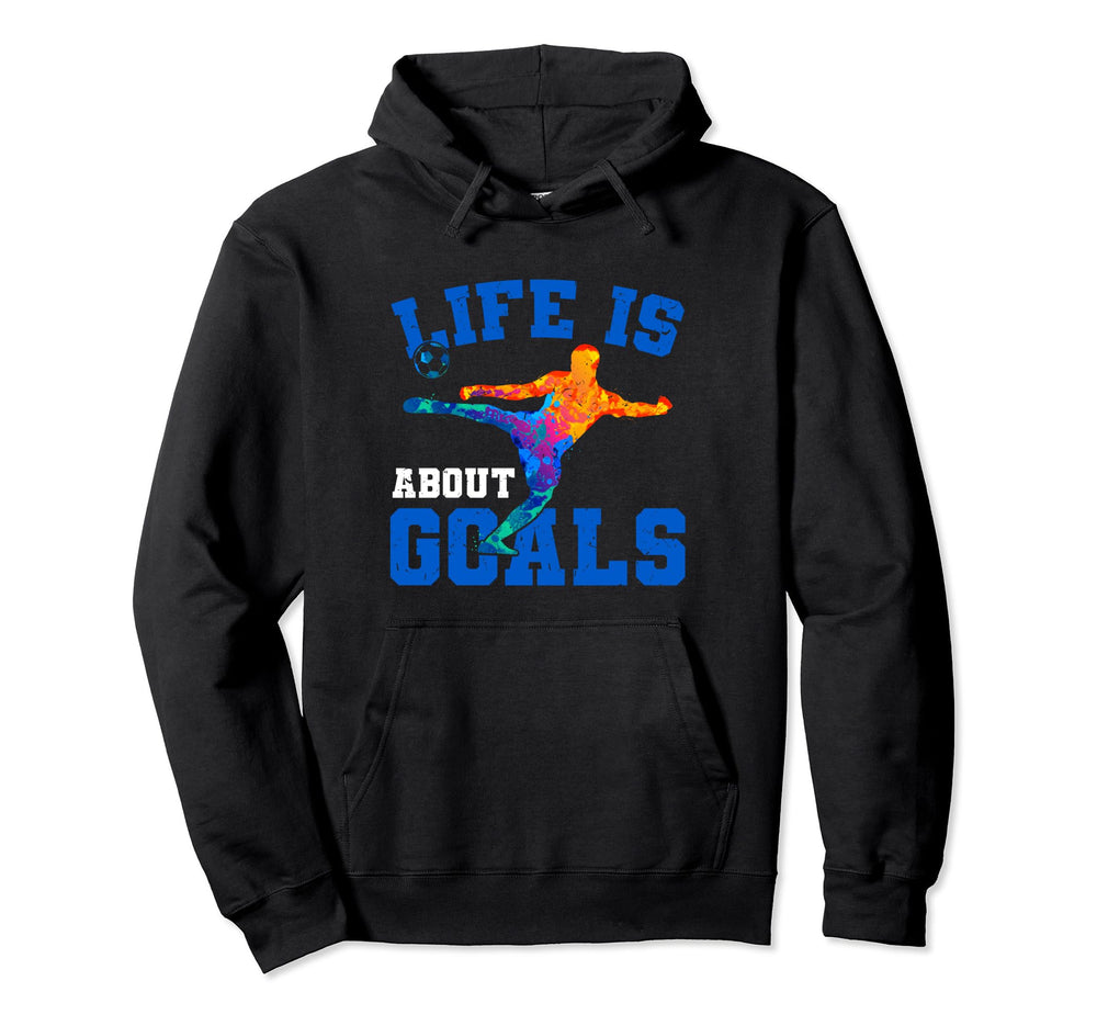Life Is About Goals Funny Soccer Hoodie - Custom Art Print Unisex