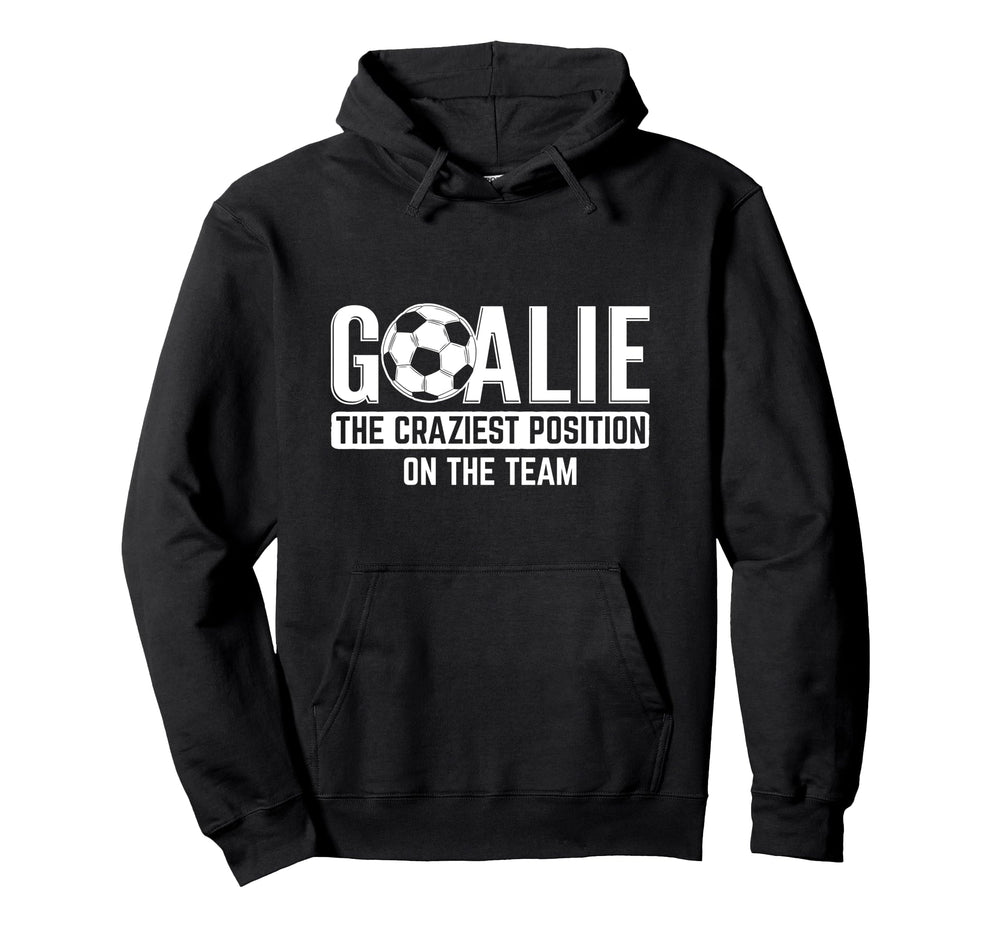 Goalie Craziest Position Sports Football Hoodie - Unique Graphic Men Women