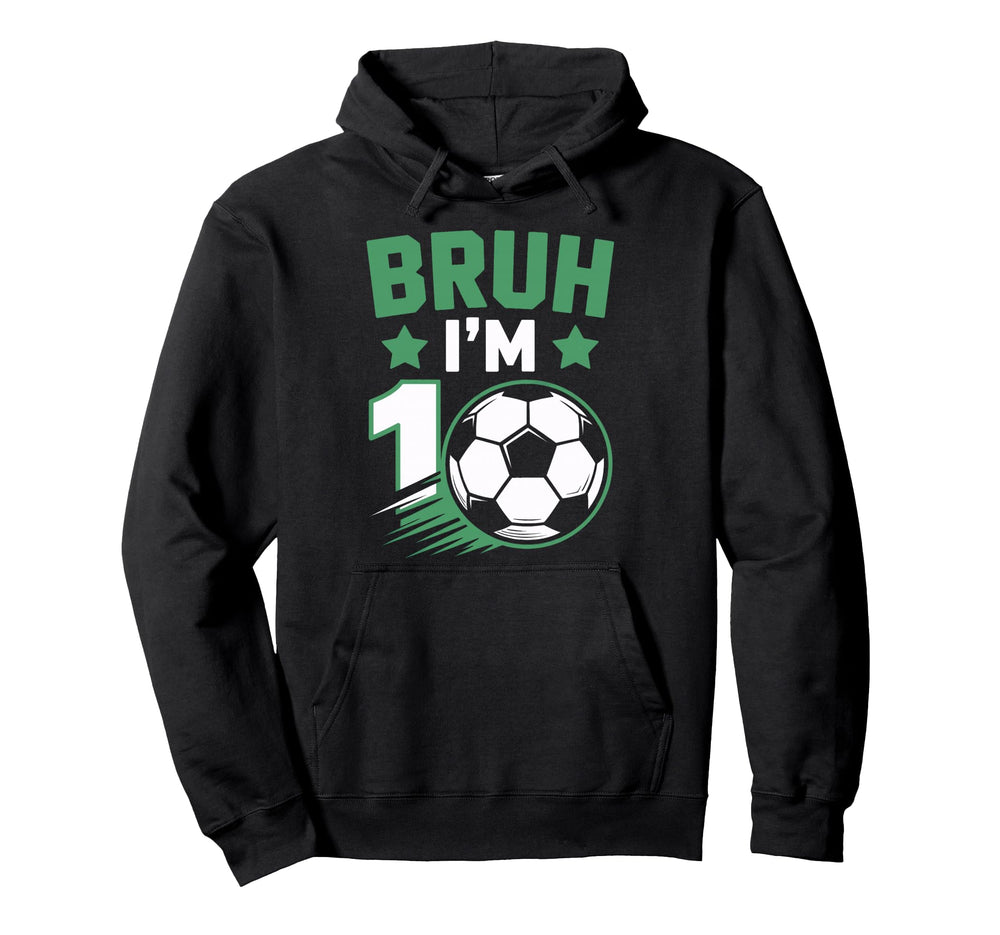 Bruh Im 10 Soccer Enthusiast Birthday Hoodie - Trendy Graphic Unisex