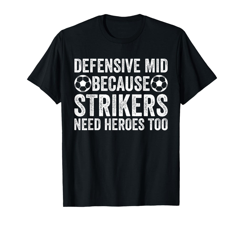 Defensive Mid Because Strikers Need T-Shirt - Aesthetic Graphic Men Women