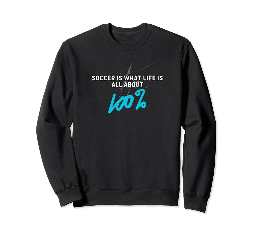 Soccer Is What Life Is All About Sweatshirt - Custom Art Print Men Women