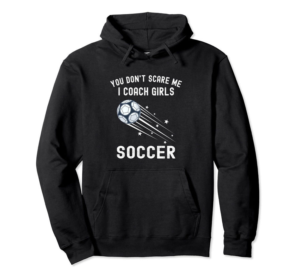 Funny Soccer Coach You Dont Scare Me I Hoodie - Custom Art Print Men Women