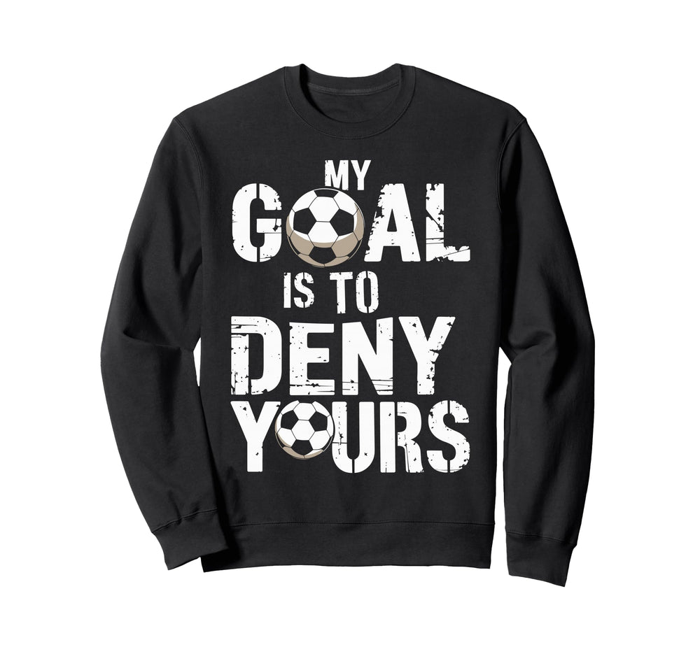 My Goal Is To Deny Yours Funny Sweatshirt - Unique Graphic Men Women