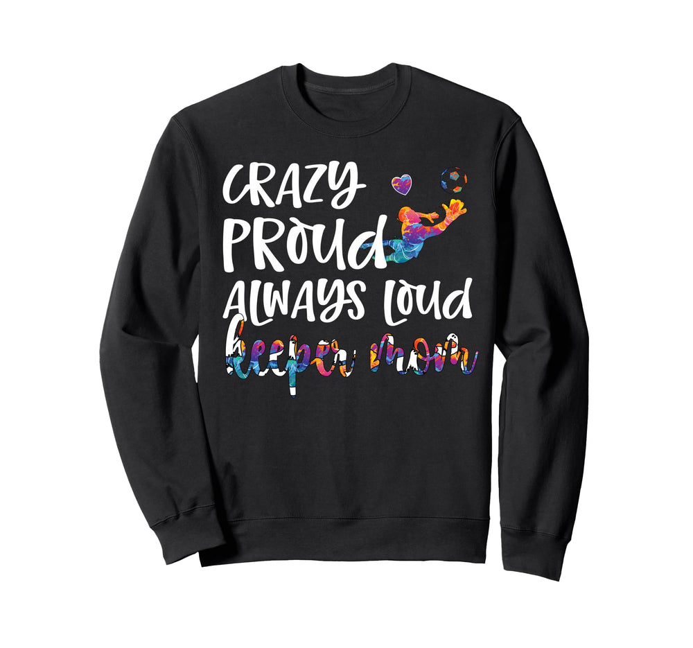 Crazy Proud Soccer Goalkeeper Mom Sweatshirt - Aesthetic Graphic Unisex