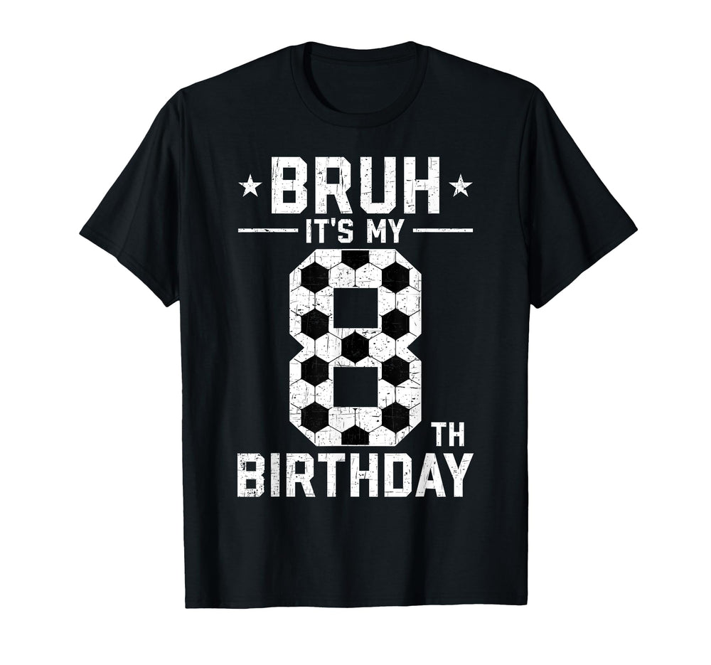 8 Year Old Birthday Soccer Bruh Its T-Shirt - Custom Art Print Men Women