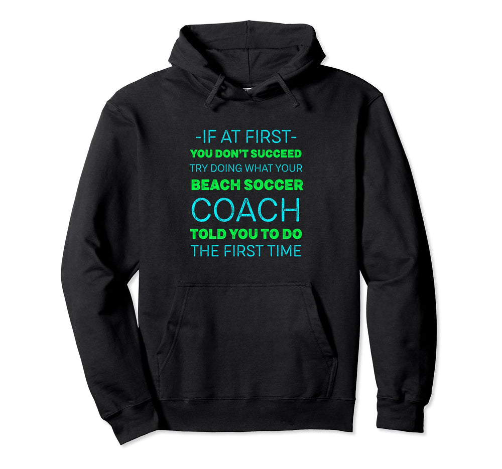 Try Doing What Your Beach Soccer Coach Hoodie - Graphic Print Men Women