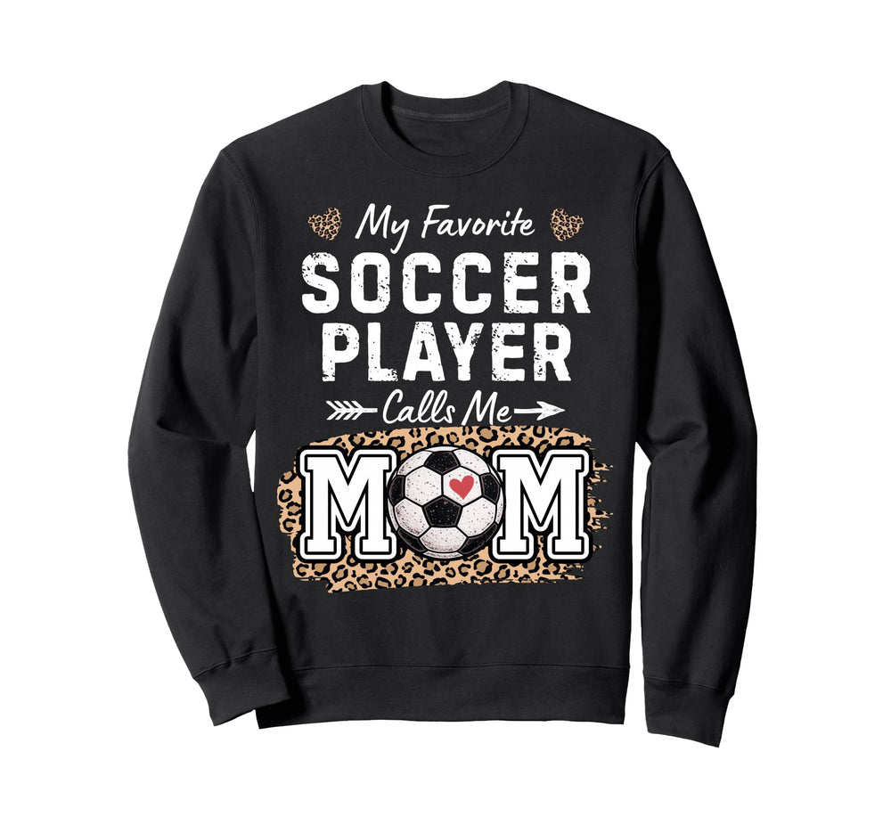 My Favorite Soccer Player Calls Me Mom Sweatshirt - Unique Graphic Unisex