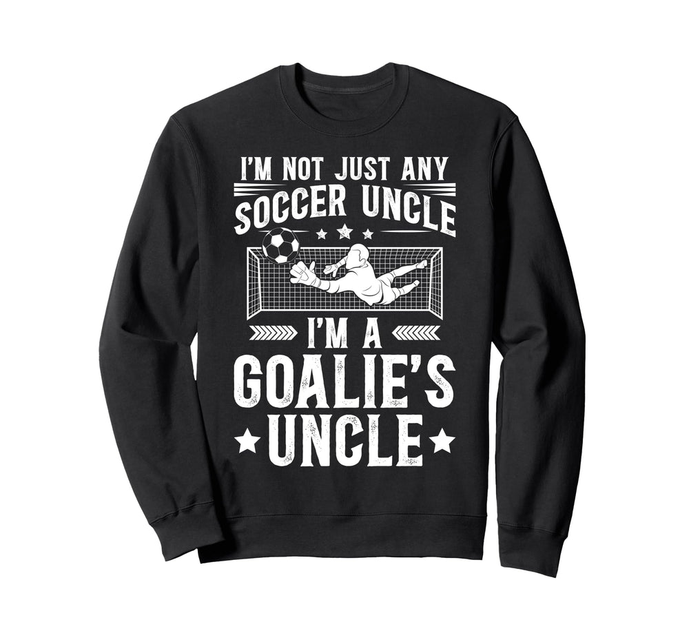Im Soccer Goalie Uncle Soccer Sweatshirt - Novelty Apparel Men Women