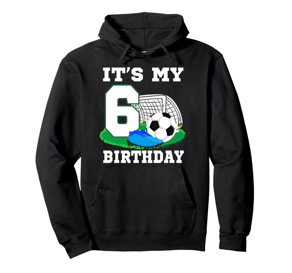 Its My 6 Year Old Birthday Soccer 6Th Hoodie - Novelty Apparel Men Women