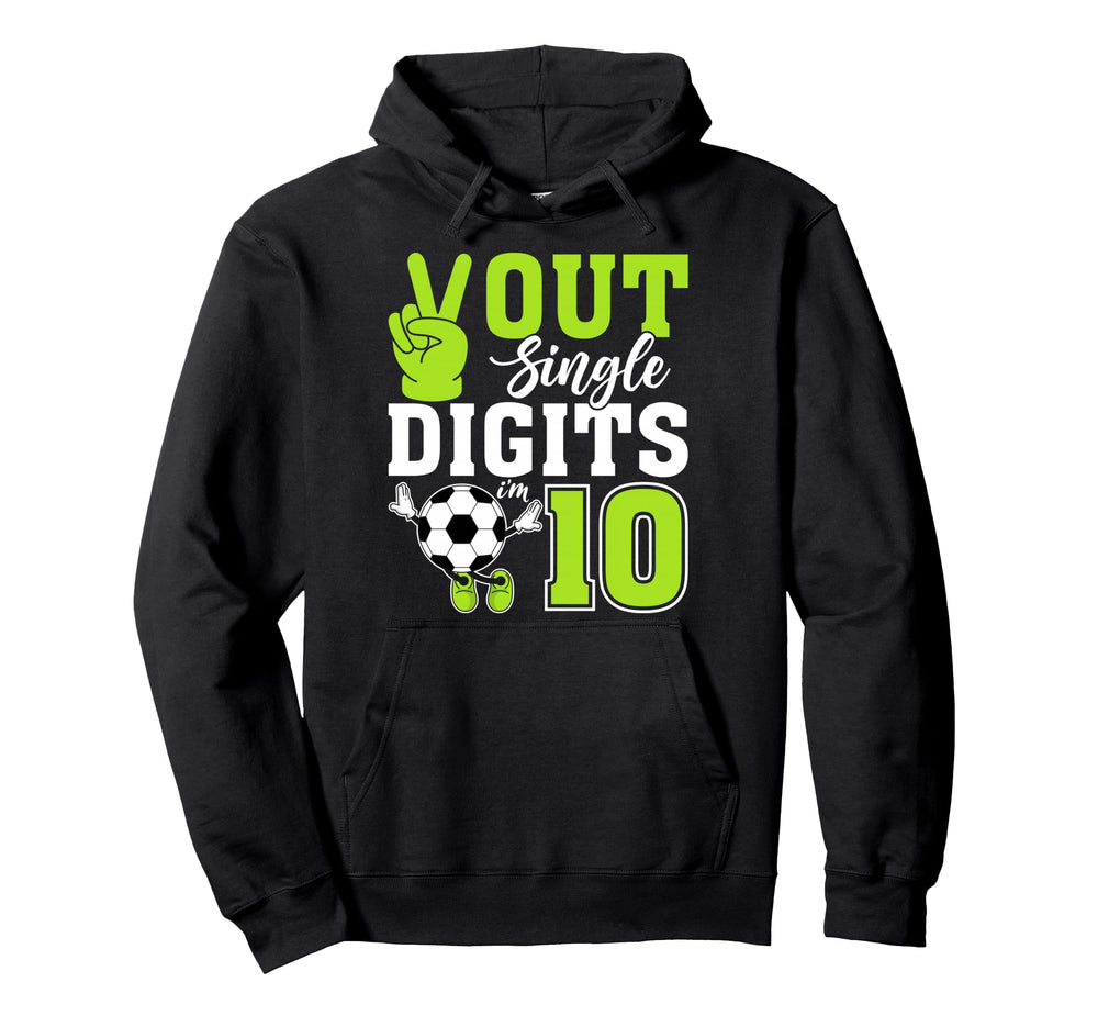 Single Digits Out Im 10 Soccer Player 10Th Hoodie - Novelty Apparel Unisex